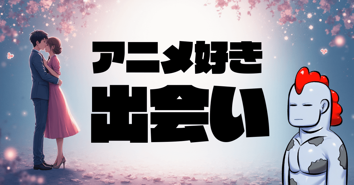 【2025年最新】アニメ・漫画好きの運命の出会い！オタクだって素敵な恋愛＆結婚ができる時代